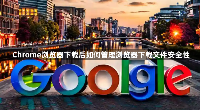 Chrome浏览器下载后如何管理浏览器下载文件安全性1