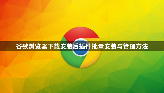 谷歌浏览器下载安装后插件批量安装与管理方法1