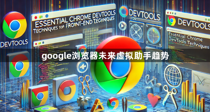 google浏览器未来虚拟助手趋势1