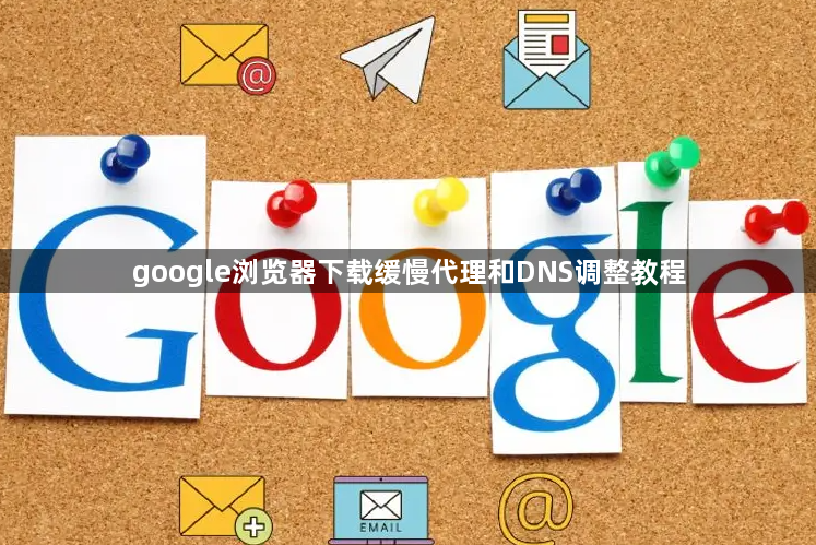 google浏览器下载缓慢代理和DNS调整教程1