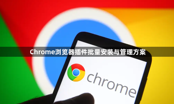 Chrome浏览器插件批量安装与管理方案1