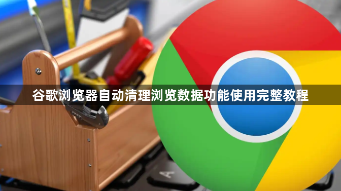 谷歌浏览器自动清理浏览数据功能使用完整教程1