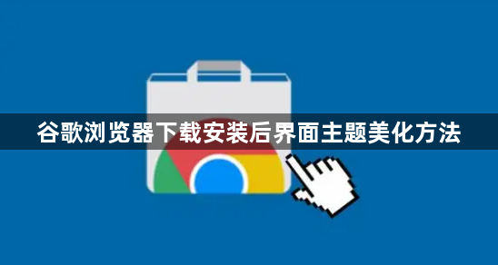 谷歌浏览器下载安装后界面主题美化方法1