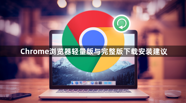 Chrome浏览器轻量版与完整版下载安装建议1