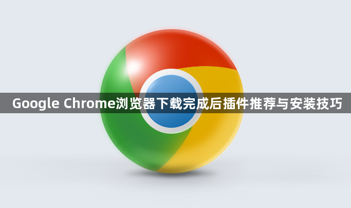 Google Chrome浏览器下载完成后插件推荐与安装技巧1