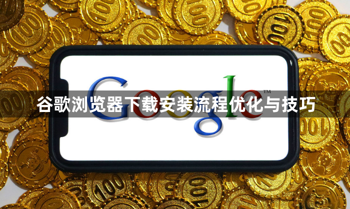 谷歌浏览器下载安装流程优化与技巧1