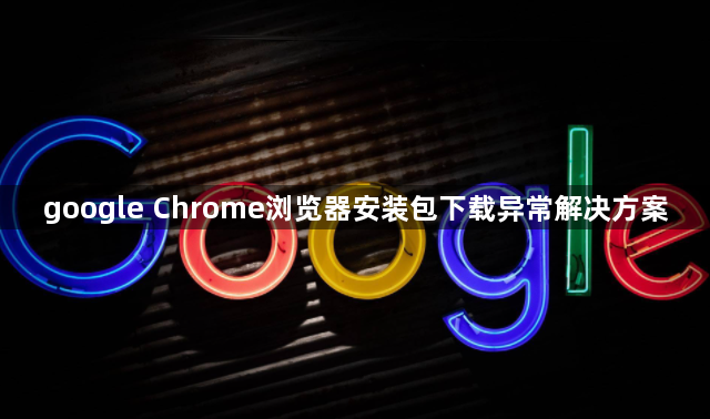 google Chrome浏览器安装包下载异常解决方案1