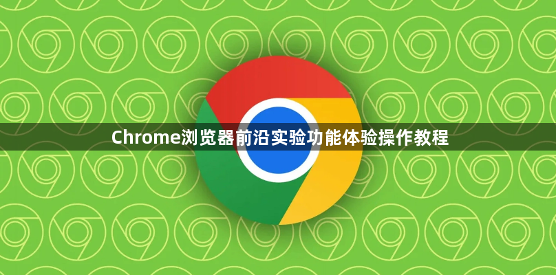 Chrome浏览器前沿实验功能体验操作教程1