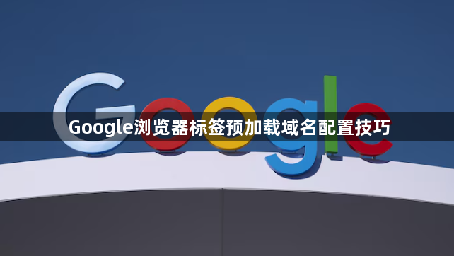 Google浏览器标签预加载域名配置技巧1