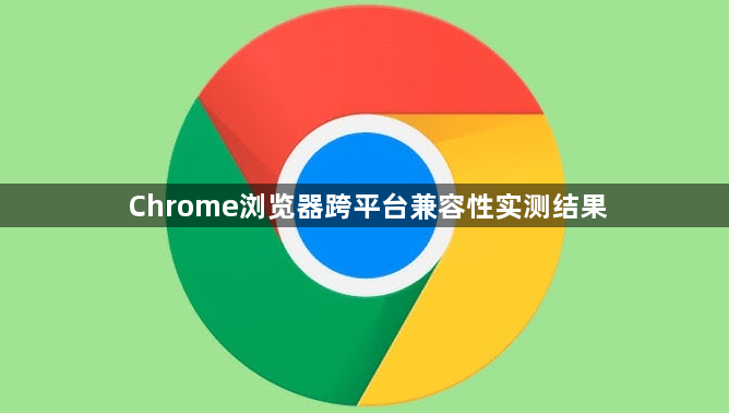 Chrome浏览器跨平台兼容性实测结果1