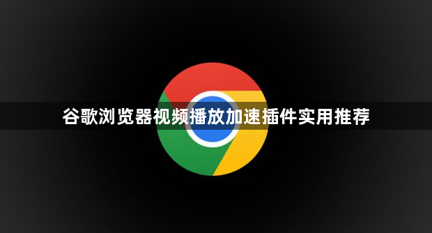 谷歌浏览器视频播放加速插件实用推荐1