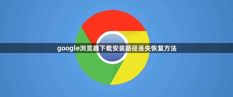 google浏览器下载安装路径丢失恢复方法1