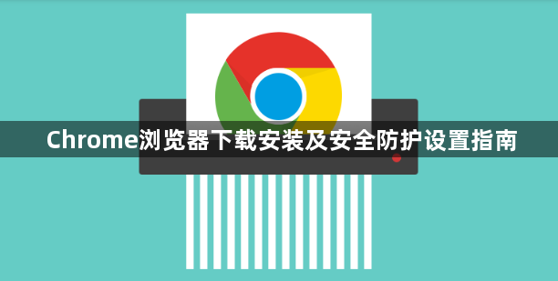 Chrome浏览器下载安装及安全防护设置指南1