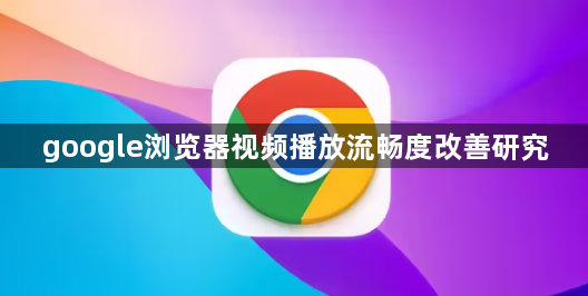 google浏览器视频播放流畅度改善研究1