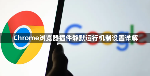Chrome浏览器插件静默运行机制设置详解1