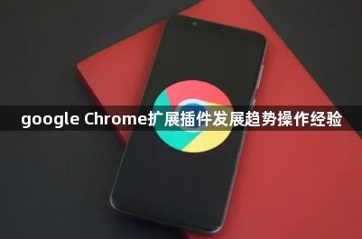 google Chrome扩展插件发展趋势操作经验1