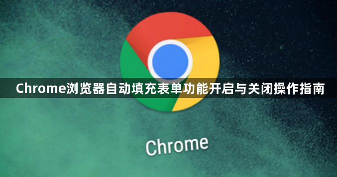 Chrome浏览器自动填充表单功能开启与关闭操作指南1