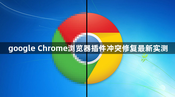google Chrome浏览器插件冲突修复最新实测1