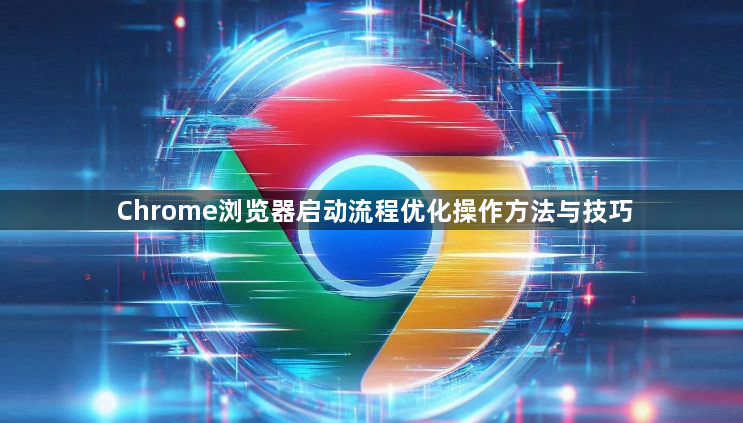 Chrome浏览器启动流程优化操作方法与技巧1