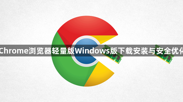 Chrome浏览器轻量版Windows版下载安装与安全优化1