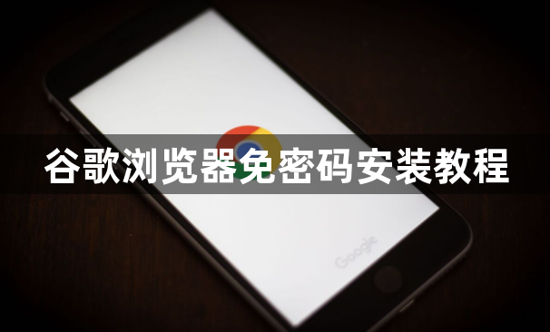 谷歌浏览器免密码安装教程1