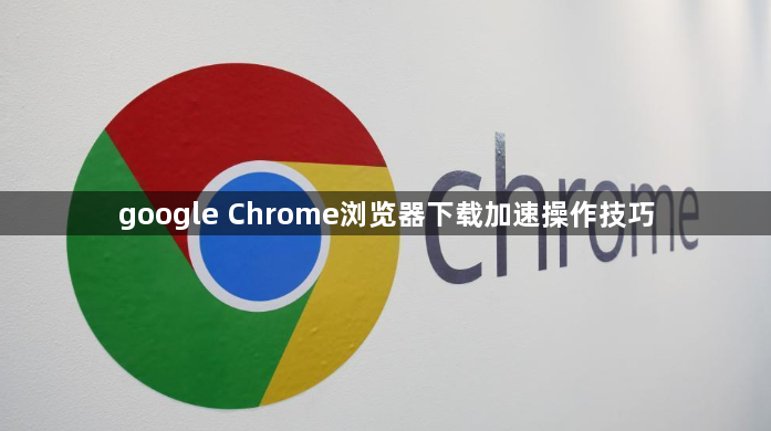 google Chrome浏览器下载加速操作技巧1