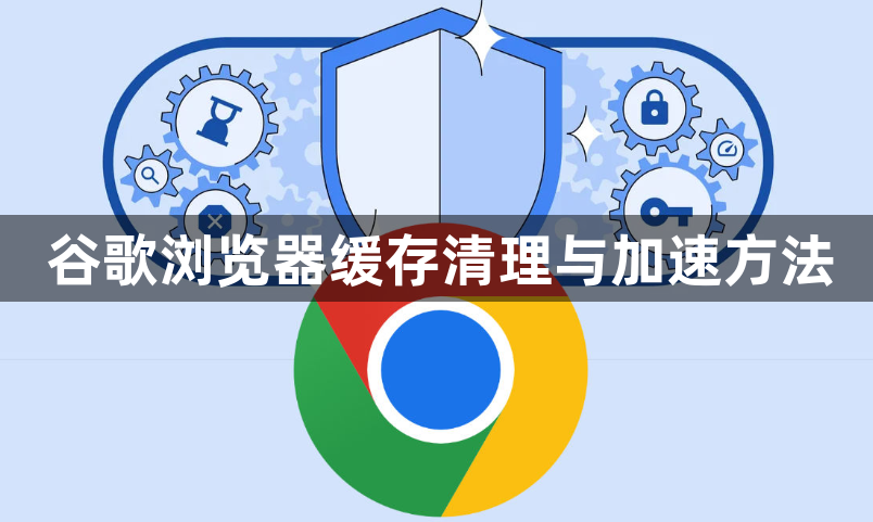 谷歌浏览器缓存清理与加速方法1