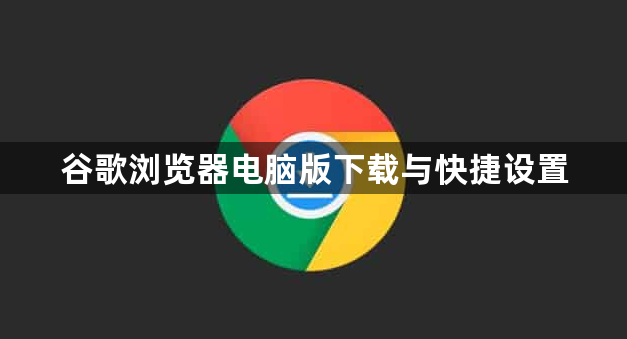 谷歌浏览器电脑版下载与快捷设置1