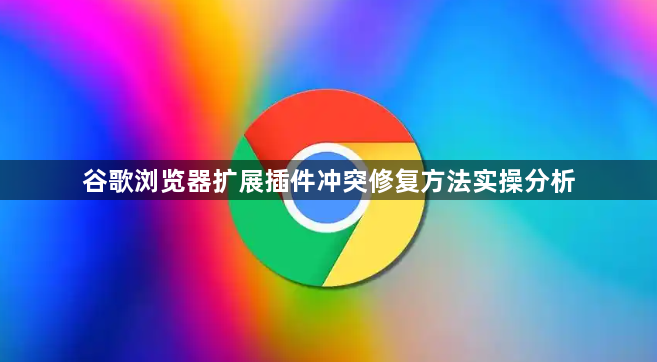 谷歌浏览器扩展插件冲突修复方法实操分析1