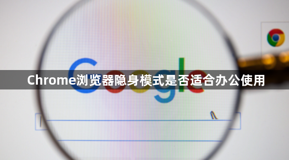 Chrome浏览器隐身模式是否适合办公使用1