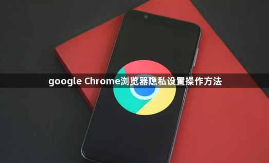 google Chrome浏览器隐私设置操作方法1