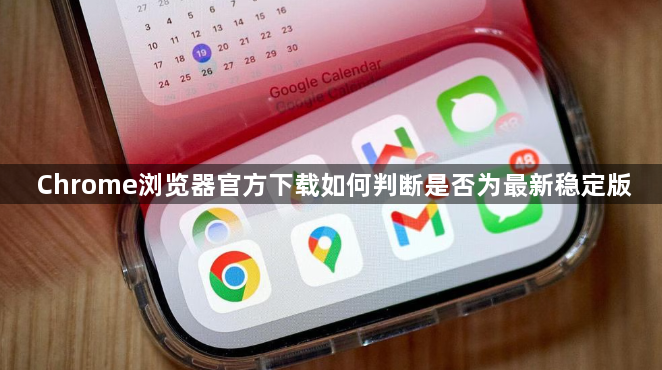 Chrome浏览器官方下载如何判断是否为最新稳定版1