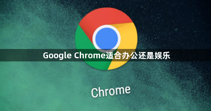 Google Chrome适合办公还是娱乐1