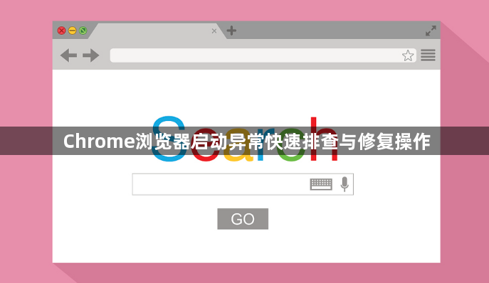 Chrome浏览器启动异常快速排查与修复操作1
