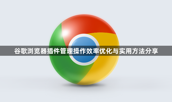 谷歌浏览器插件管理操作效率优化与实用方法分享1