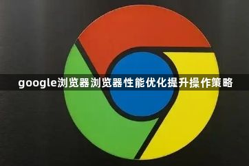 google浏览器浏览器性能优化提升操作策略1