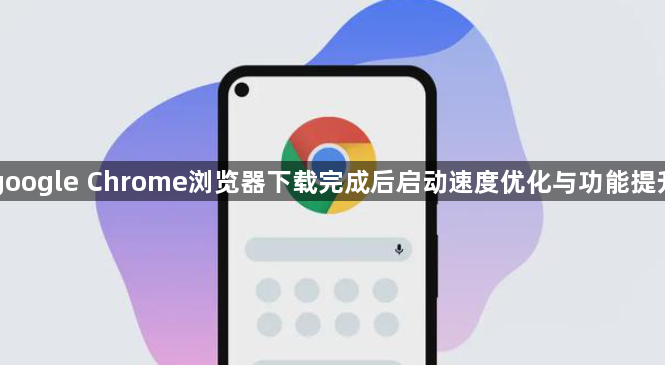 google Chrome浏览器下载完成后启动速度优化与功能提升1