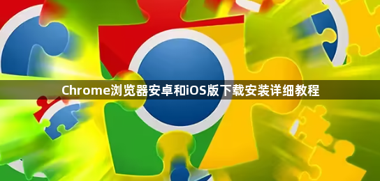 Chrome浏览器安卓和iOS版下载安装详细教程1