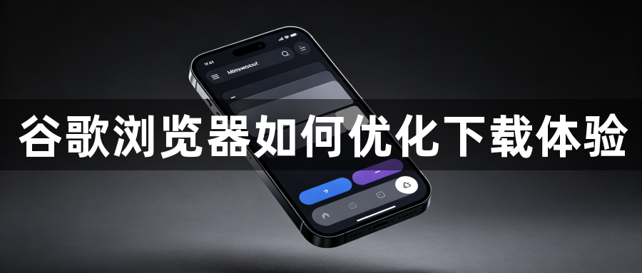 谷歌浏览器如何优化下载体验1