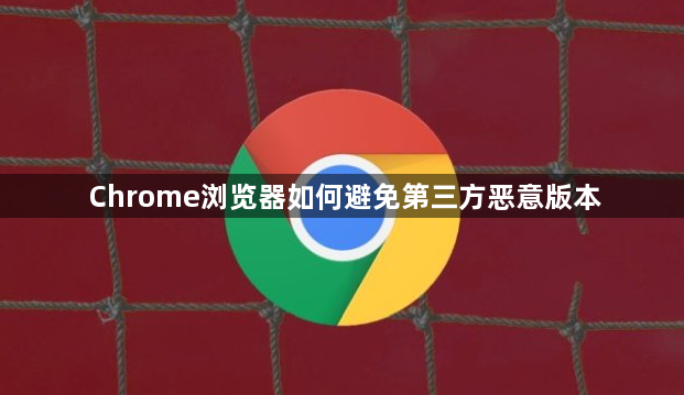 Chrome浏览器如何避免第三方恶意版本1