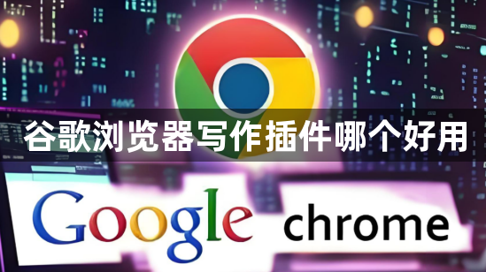 谷歌浏览器写作插件哪个好用1