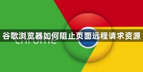 谷歌浏览器如何阻止页面远程请求资源1