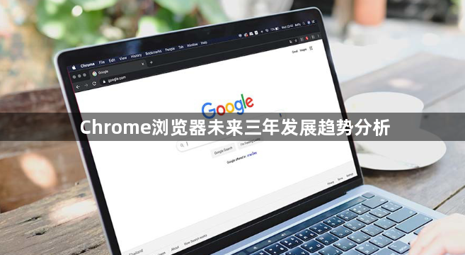 Chrome浏览器未来三年发展趋势分析1