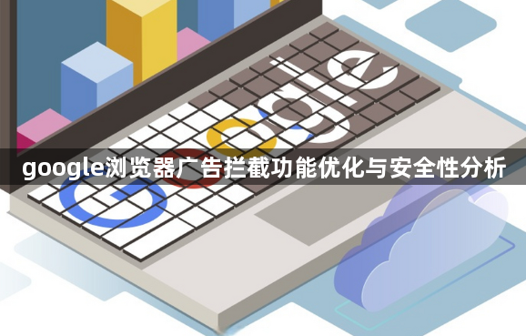 google浏览器广告拦截功能优化与安全性分析1