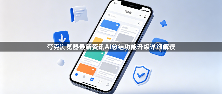 夸克浏览器最新资讯AI总结功能升级详细解读1