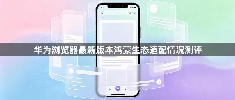华为浏览器最新版本鸿蒙生态适配情况测评1