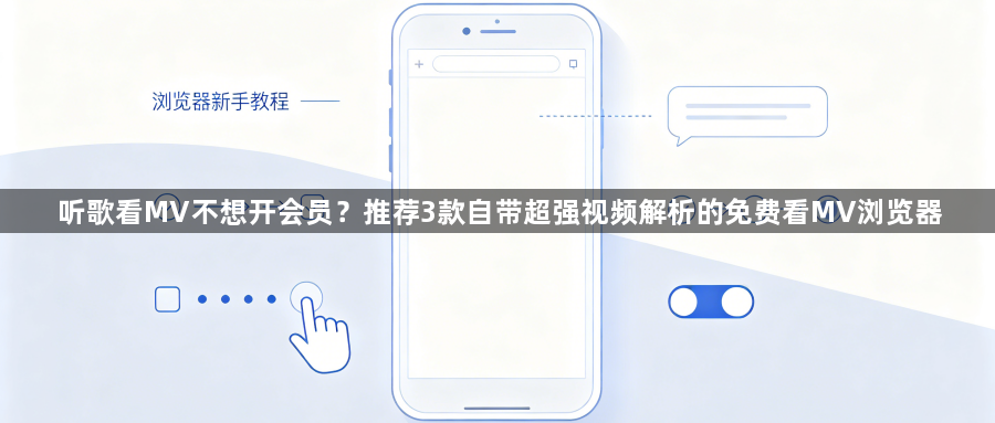 听歌看MV不想开会员？推荐3款自带超强视频解析的免费看MV浏览器1