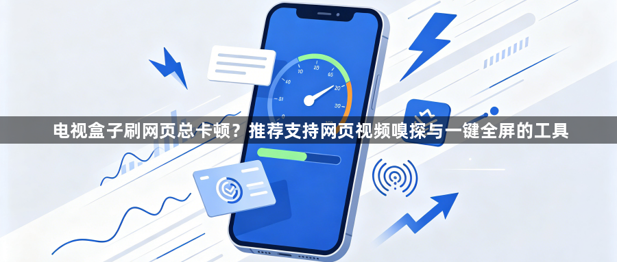电视盒子刷网页总卡顿？推荐支持网页视频嗅探与一键全屏的工具1