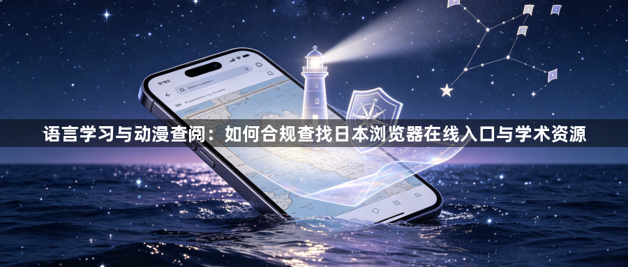 语言学习与动漫查阅：如何合规查找日本浏览器在线入口与学术资源1