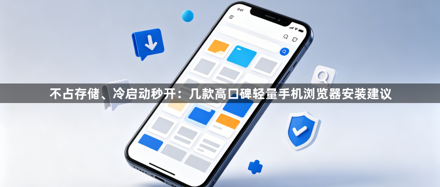 不占存储、冷启动秒开：几款高口碑轻量手机浏览器安装建议1